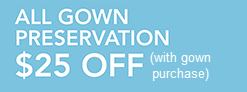 All Gown 
Preservation
$25 off